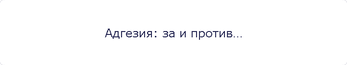 Адгезия: за и против…