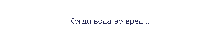 Когда вода во вред…